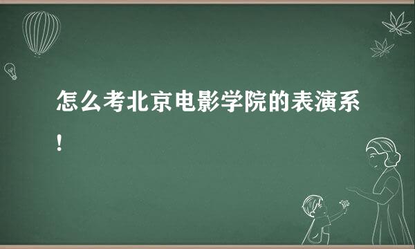 怎么考北京电影学院的表演系!