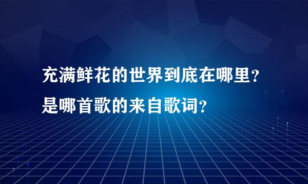 充满鲜花的世界到底在哪里？是哪首歌的来自歌词？