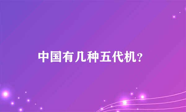 中国有几种五代机？