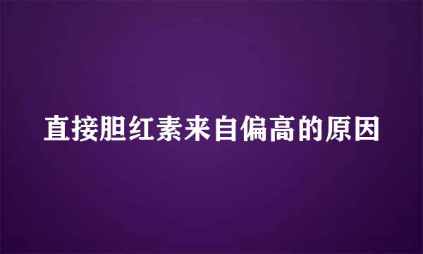 直接胆红素来自偏高的原因