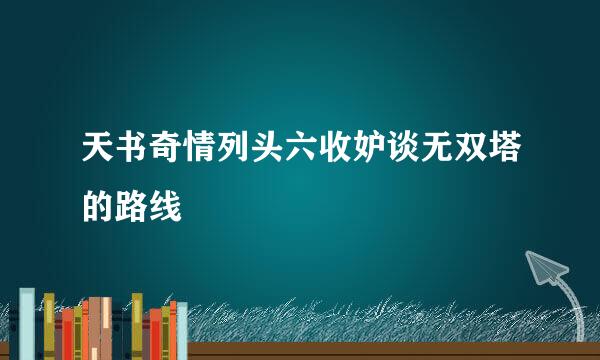 天书奇情列头六收妒谈无双塔的路线