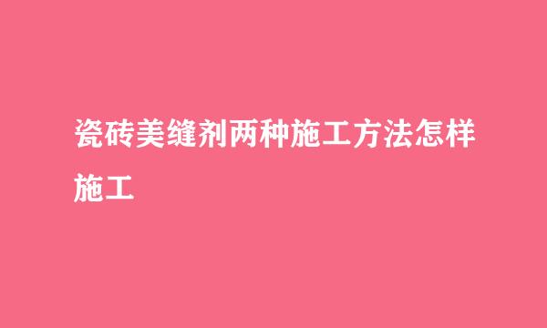 瓷砖美缝剂两种施工方法怎样施工