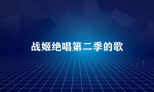 战姬绝唱第二季的歌