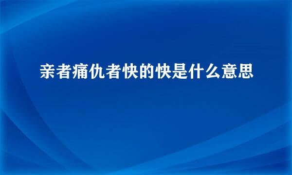 亲者痛仇者快的快是什么意思