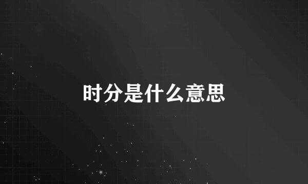 时分是什么意思