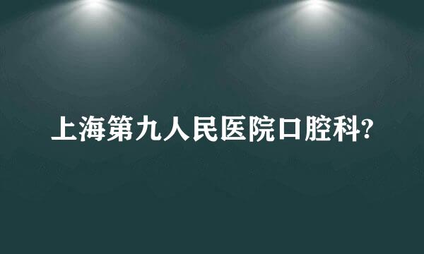 上海第九人民医院口腔科?