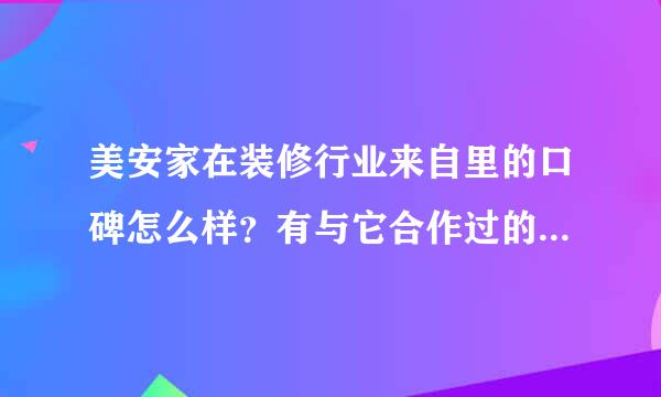 美安家在装修行业来自里的口碑怎么样？有与它合作过的合作商吗？