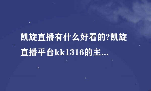 凯旋直播有什么好看的?凯旋直播平台kk1316的主播颜值高吗?