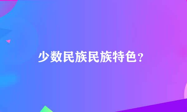 少数民族民族特色？