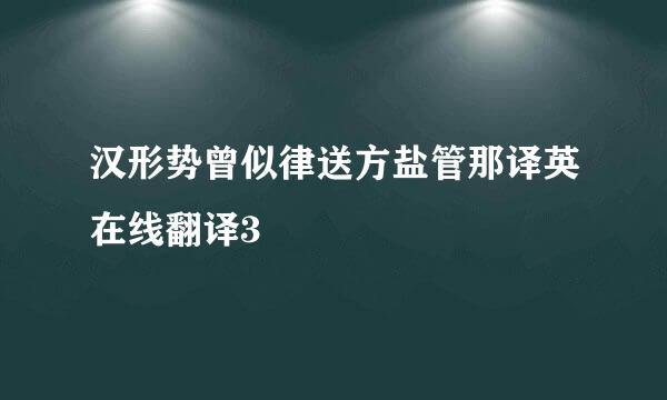 汉形势曾似律送方盐管那译英在线翻译3