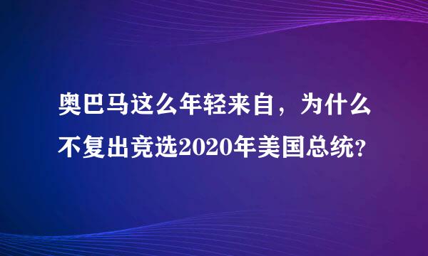 奥巴马这么年轻来自，为什么不复出竞选2020年美国总统？