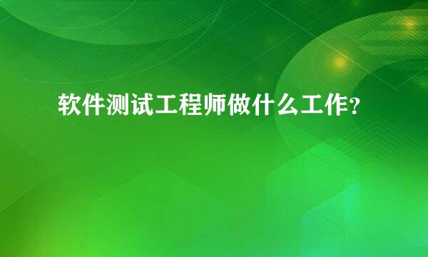 软件测试工程师做什么工作？