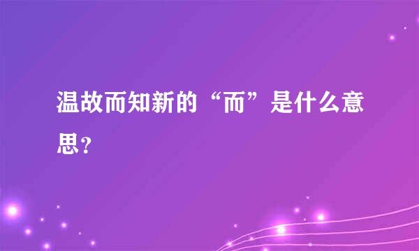 温故而知新的“而”是什么意思？