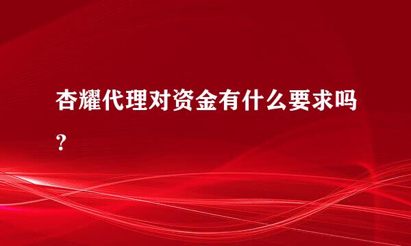 杏耀代理对资金有什么要求吗？