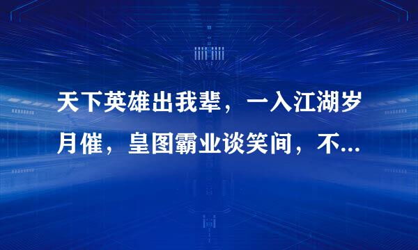 天下英雄出我辈，一入江湖岁月催，皇图霸业谈笑间，不胜人生一场梦，是什么意思，出自那