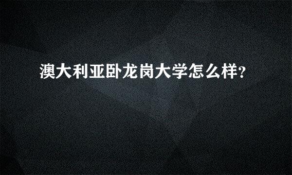 澳大利亚卧龙岗大学怎么样？