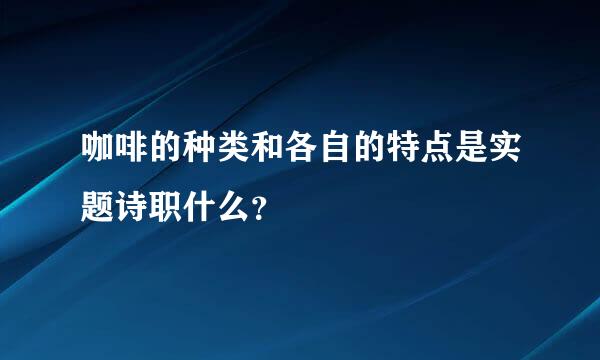 咖啡的种类和各自的特点是实题诗职什么？