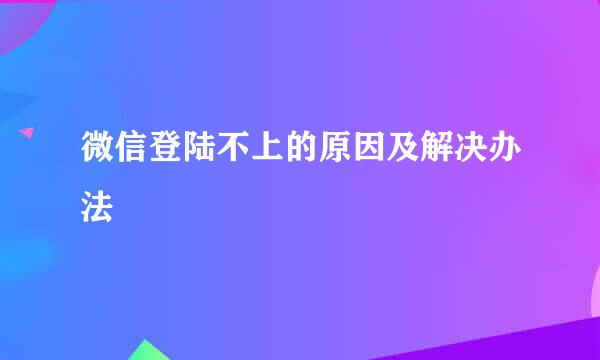 微信登陆不上的原因及解决办法