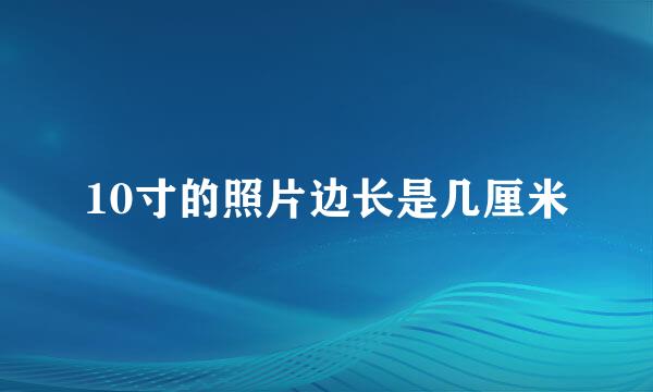 10寸的照片边长是几厘米