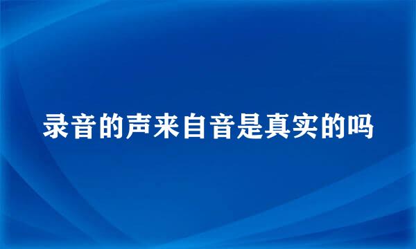 录音的声来自音是真实的吗