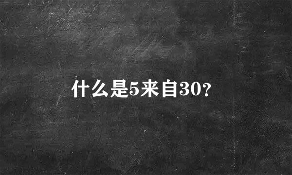 什么是5来自30？