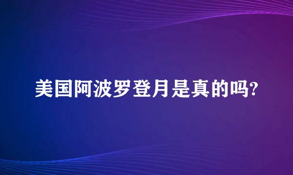 美国阿波罗登月是真的吗?