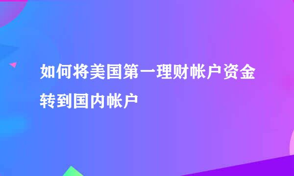 如何将美国第一理财帐户资金转到国内帐户