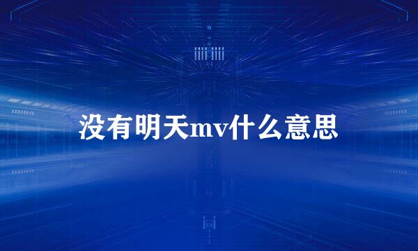 没有明天mv什么意思