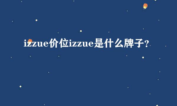 izzue价位izzue是什么牌子？