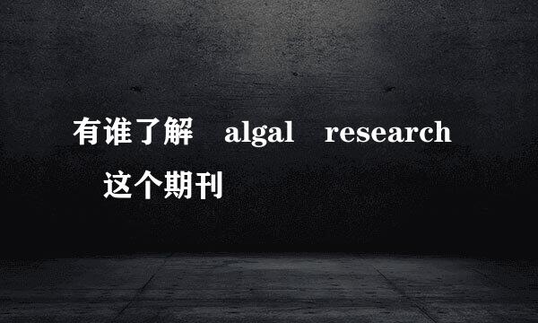 有谁了解 algal research 这个期刊