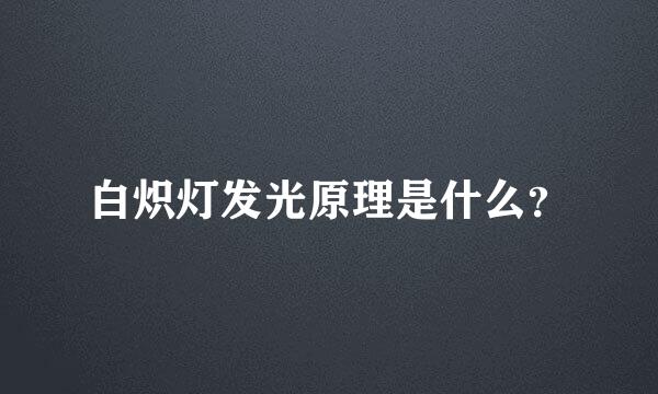 白炽灯发光原理是什么？