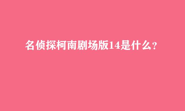 名侦探柯南剧场版14是什么？