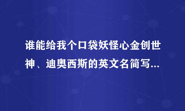 谁能给我个口袋妖怪心金创世神、迪奥西斯的英文名简写和被华决宪距毫全写以及日文名