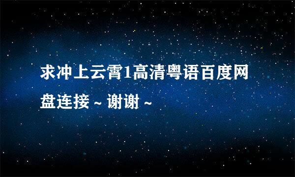 求冲上云霄1高清粤语百度网盘连接～谢谢～