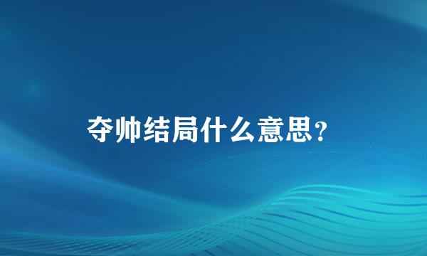 夺帅结局什么意思？