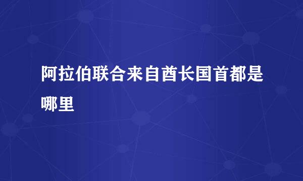 阿拉伯联合来自酋长国首都是哪里