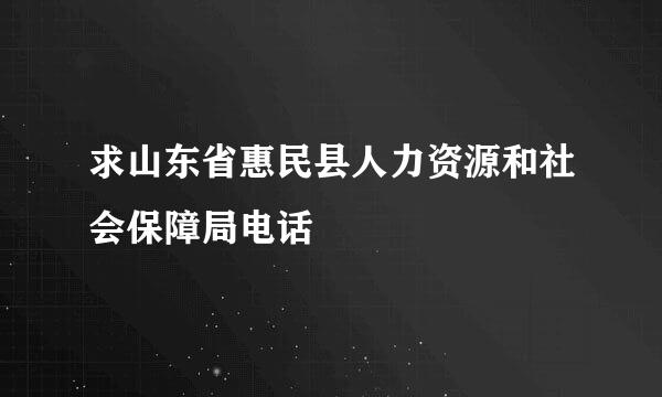 求山东省惠民县人力资源和社会保障局电话