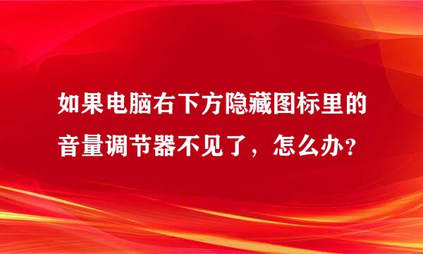 如果电脑右下方隐藏图标里的音量调节器不见了，怎么办？