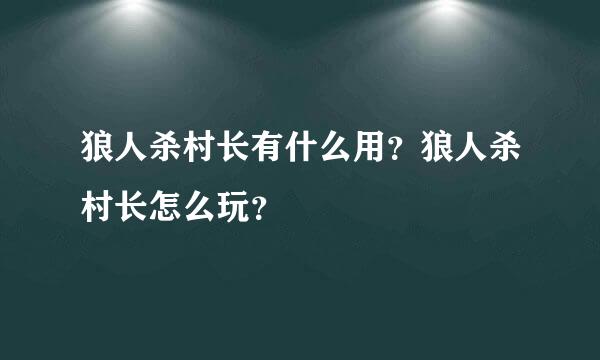 狼人杀村长有什么用？狼人杀村长怎么玩？