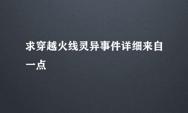 求穿越火线灵异事件详细来自一点