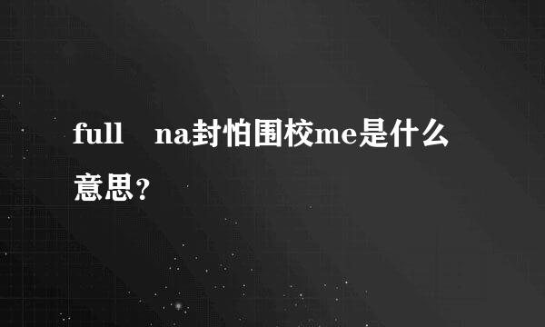 full na封怕围校me是什么意思？