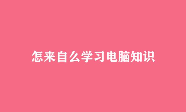 怎来自么学习电脑知识