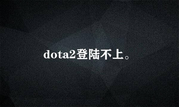 dota2登陆不上。