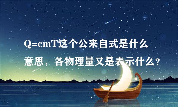 Q=cmT这个公来自式是什么意思，各物理量又是表示什么？