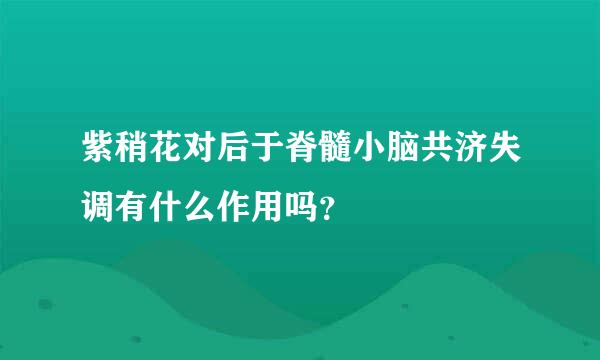 紫稍花对后于脊髓小脑共济失调有什么作用吗？