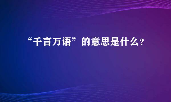 “千言万语”的意思是什么？