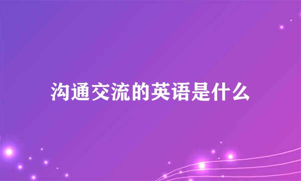 沟通交流的英语是什么