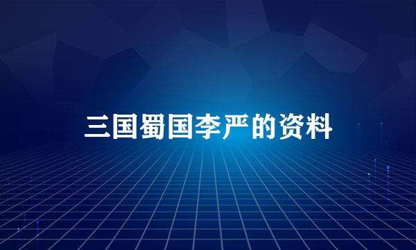 三国蜀国李严的资料