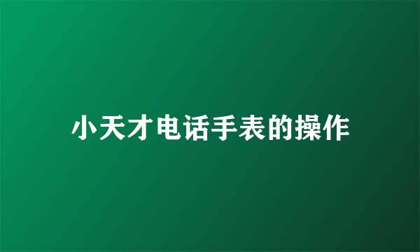 小天才电话手表的操作