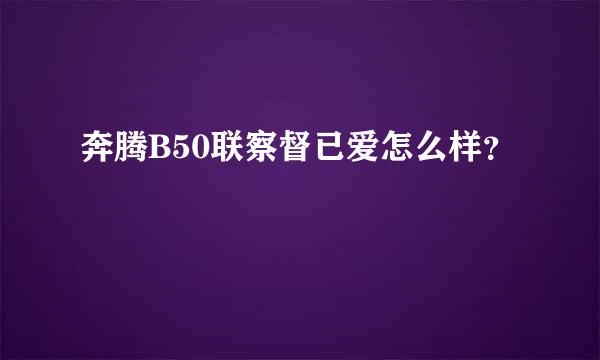 奔腾B50联察督已爱怎么样？